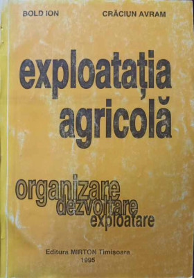 EXPLOATATIA AGRICOLA. ORGANIZARE, DEZVOLTARE, EXPLOATARE-BOLD ION, CRACIUN AVRAM foto