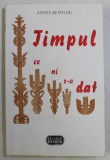 TIMPUL CE NI S-A DAT de ANNIE BENTOIU - VOLUMUL I , 2000