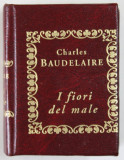 I FIORI DEL MALE di CHARLES BAUDELAIRE ( FLORILE RAULUI ) , TEXT IN LB. ITALIANA , 2003 , CARTE FORMAT LILIPUT