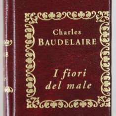 I FIORI DEL MALE di CHARLES BAUDELAIRE ( FLORILE RAULUI ) , TEXT IN LB. ITALIANA , 2003 , CARTE FORMAT LILIPUT