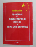PROVOCARI ALE MANAGEMENTULUI MODERN IN CHINA CONTEMPORANA de ION PETRESCU , 2011 , DEDICATIE * , PREZINTA PETE PE BLOCUL DE FILE *