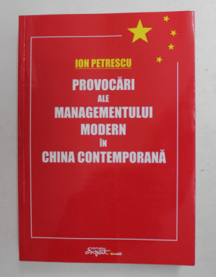 PROVOCARI ALE MANAGEMENTULUI MODERN IN CHINA CONTEMPORANA de ION PETRESCU , 2011 , DEDICATIE * , PREZINTA PETE PE BLOCUL DE FILE * foto