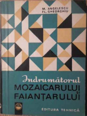 INDRUMATORUL MOZAICARULUI SI FAIANTARULUI-M. ANGELESCU, FL. GHEORGHIU foto