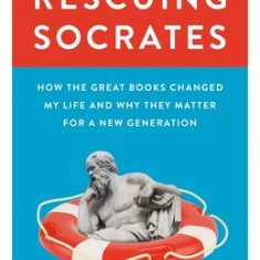 Rescuing Socrates: How the Great Books Changed My Life and Why They Matter for a New Generation