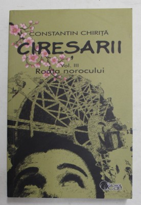 CIRESARII , VOLUMUL III - ROATA NOROCULUI de CONSTANTIN CHRITA , 2021 , de CONSTANTIN CHIRITA foto