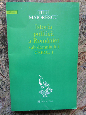 Titu Maiorescu - Istoria politica a Romaniei sub domnia lui Carol I (1994) foto