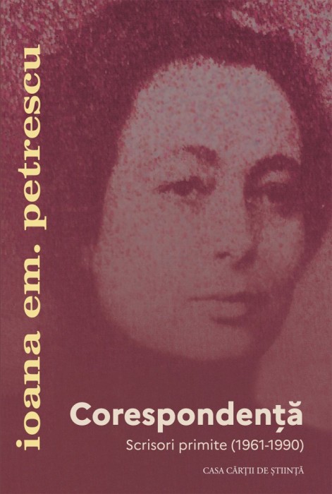 Corespondenta. Scrisori primite (1961-1990) - Ioana Em. Petrescu