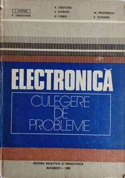 ELECTRONICA. CULEGERE DE PROBLEME-I. COSTEA, R. DRAGOMIR, V. CROITORU, E. SOFRON, D. STERIU, M. PROFIRESCU,-261770