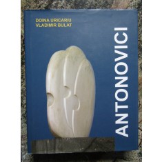 ANTONOVICI , SCULPTOR PE DOUA CONTINENTE - DOINA URICARIU / VLADIMIR BULAT