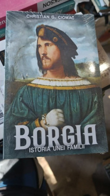 Borgia Istoria Unei Familii - Christian G. Ciomac foto