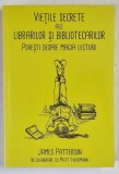 VIETILE SECRETE ALE LIBRARILOR SI BIBLIOTECARILOR , POVESTI DESPRE MAGIA LECTURII de JAMES PATTERSON si MATT EVERSMANN , 2024