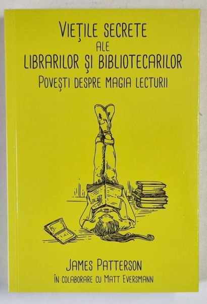 VIETILE SECRETE ALE LIBRARILOR SI BIBLIOTECARILOR , POVESTI DESPRE MAGIA LECTURII de JAMES PATTERSON si MATT EVERSMANN , 2024