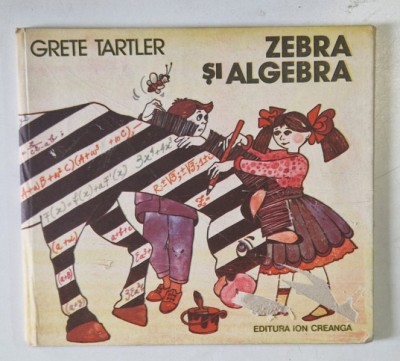 ZEBRA SI ALGEBRA de GRETE TARTLER , COPERTA SI ILUSTRATIILE de DANA SCHOBEL - ROMAN , 1988 foto