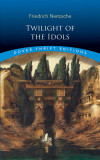 Twilight of the Idols | Friedrich Nietzsche
