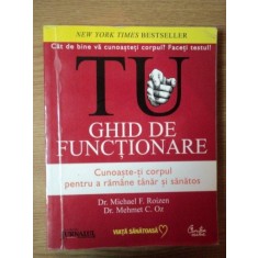 TU , GHID DE FUNCTIONARE , CUNOASTE - TI CORPUL PENTRU A RAMANE TANAR SI SANATOS de MICHAEL F. ROIZEN si MEHMET C. OZ , 2008