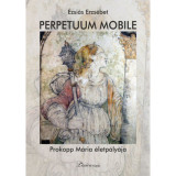 Perpetuum mobile - Prokopp M&aacute;ria &eacute;letp&aacute;ly&aacute;ja - &Eacute;zsi&aacute;s Erzs&eacute;bet