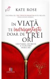 In viata te indragostesti doar de trei ori - Kate Rose - Creator-Libris