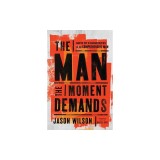 The Man the Moment Demands: Master the 10 Characteristics of the Comprehensive Man