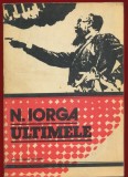 Nicolae Iorga "Ultimele" - Editura Scrisul Romanesc 1978