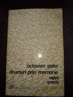 Drumuri prin memorie. Egipt. Grecia - Octavian Paler foto