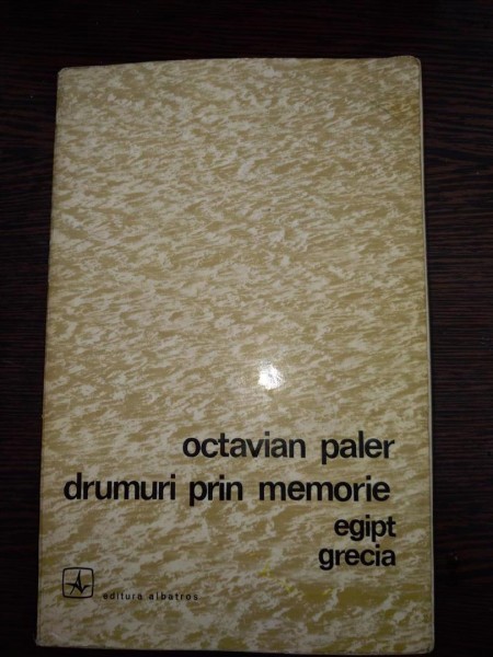 Drumuri prin memorie. Egipt. Grecia - Octavian Paler