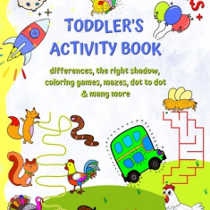 Toddler's Activity Book 3 Years +: Differences, the right shadow, coloring games, mazes, dot to dot and many more