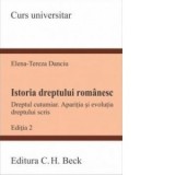 Istoria dreptului romanesc. Dreptul cutumiar. Aparitia si evolutia dreptului scris. Editia 2 - Elena-Tereza Danciu