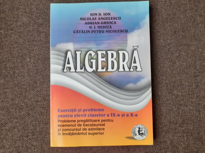 ION D ION CATALIN PETRU NICOLESCU ALGEBRA EXERCITII SI PROBLEME PENTRU ELEVII CLASELOR A IX A SI A X A