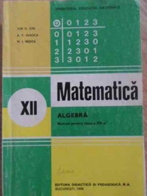 MATEMATICA ALGEBRA, MANUAL PENTRU CLASA A XII-A-ION D. ION, A.P. GHIOCA, N.I. NEDITA-335564 foto
