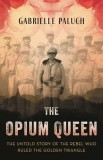 The Opium Queen: The Untold Story of the Rebel Who Ruled the Golden Triangle