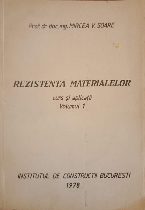 REZISTENTA MATERIALELOR. CURS SI APLICATII VOL.1-MIRCEA V. SOARE-239830