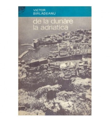 Victor Birladeanu - De la Dunare la Adriatica - 122833 foto