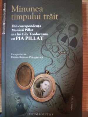 MINUNEA TIMPULUI TRAIT din corespondenta MONICAI PILLAT si a lui LILY TEODOREANU cu PIA PILLAT , 2010 foto