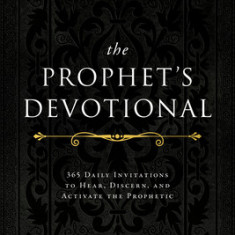 The Prophet's Devotional: 365 Daily Invitations to Hear, Discern, and Activate the Prophetic