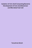 Isolation of Uric Acid Consuming Bacteria Development of Uric Acid Biosensor and Microbial Fuel Cell