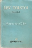 Dupa Bal Si Alte Povestiri - Lev Tolstoi, editura Pentru Literatura, Bucuresti 1961, 639 pagini, brosata
