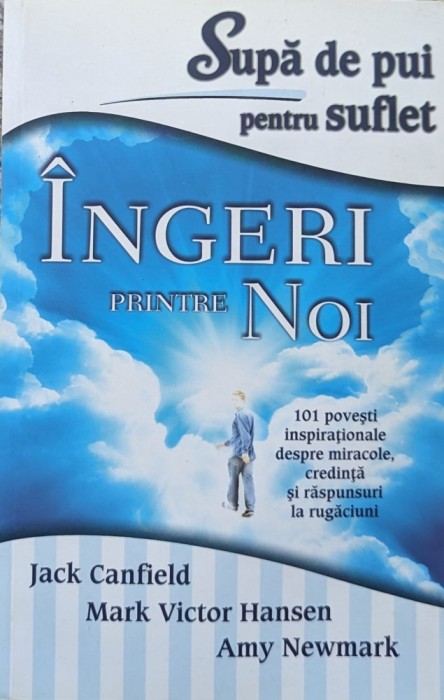 Ingeri Pintre Noi - Jack Canfield, Mark Victor Hansen, Amy Newmark , A906