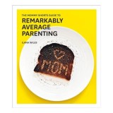 The mommy shorts guide to remarkably average parenting, Ilana Wiles