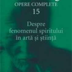 Despre fenomenul spiritului in arta si stiinta (Opere complete, vol. 15)