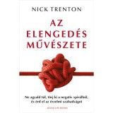 Az elenged&eacute;s műv&eacute;szete - Ne agyald t&uacute;l, t&ouml;rj ki a negat&iacute;v spir&aacute;lb&oacute;l, &eacute;s &eacute;rd el az &eacute;rzelmi szabads&aacute;got - Nick Trenton