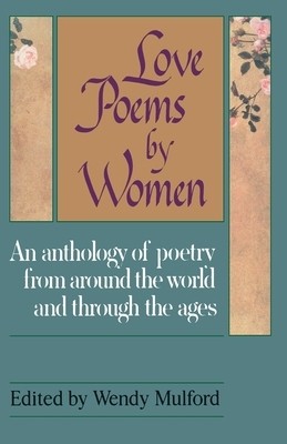 Love Poems by Women: An Anthology of Poetry from Around the World and Through the Ages