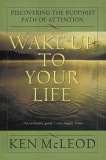 Wake Up to Your Life: Discovering the Buddhist Path of Attention