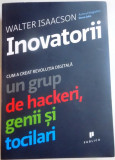 INOVATORII , CUM A CREAT REVOLUTIA DIGITALA , UN GRUP DE HACKERI , GENII SI TOCILARI de WALTER ISAACSON , 2015