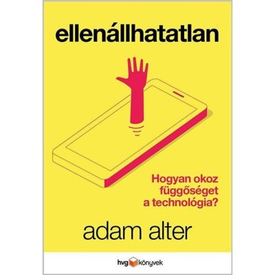 Ellen&amp;aacute;llhatatlan - Hogyan okoz f&amp;uuml;ggős&amp;eacute;get a technol&amp;oacute;gia? - Adam Alter foto