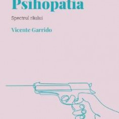 Descopera psihologia. Psihopatia. Spectrul raului - Vicente Garrido