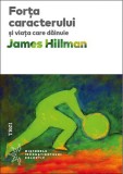 Cumpara ieftin Forta caracterului si viata care dainuie | James Hillman, Trei