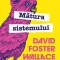 Matura sistemului - David Foster Wallace - Curtea Veche