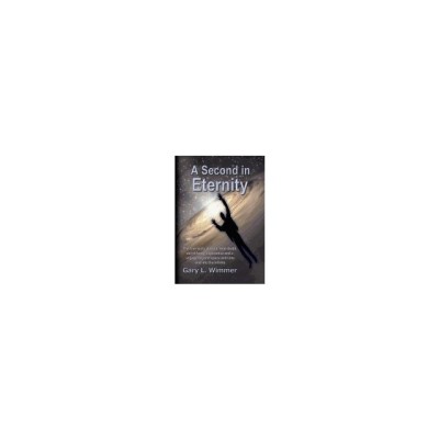A Second in Eternity: A &amp;#039;Near-Death, Out of Body&amp;#039; Experience and a Voyage Beyond Time and Space, Into the Infinite foto