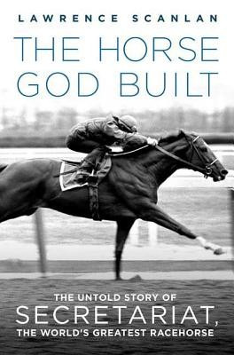 The Horse God Built: The Untold Story of Secretariat, the World&amp;#039;s Greatest Racehorse foto