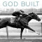 The Horse God Built: The Untold Story of Secretariat, the World&#039;s Greatest Racehorse